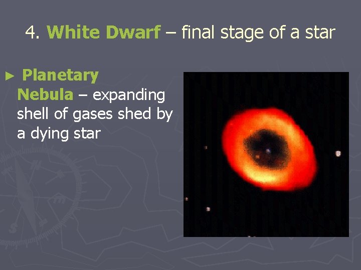 4. White Dwarf – final stage of a star ► Planetary Nebula – expanding