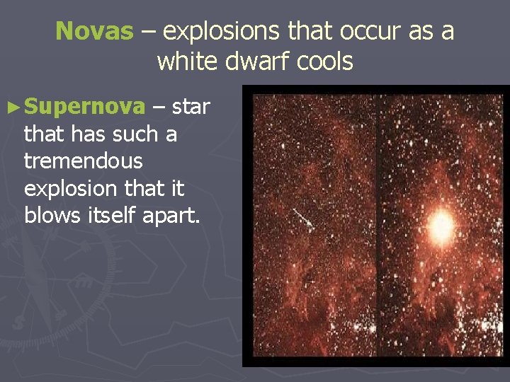 Novas – explosions that occur as a white dwarf cools ► Supernova – star
