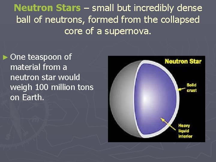 Neutron Stars – small but incredibly dense ball of neutrons, formed from the collapsed