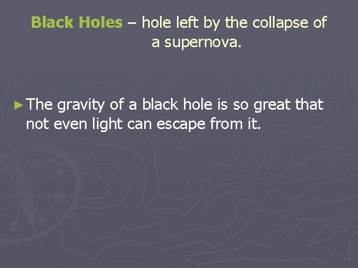 Black Holes – hole left by the collapse of a supernova. ► The gravity