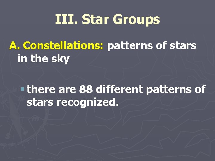 III. Star Groups A. Constellations: patterns of stars in the sky § there are