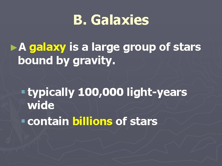 B. Galaxies ►A galaxy is a large group of stars bound by gravity. §