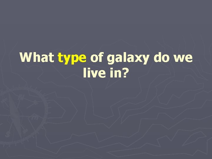 What type of galaxy do we live in? 