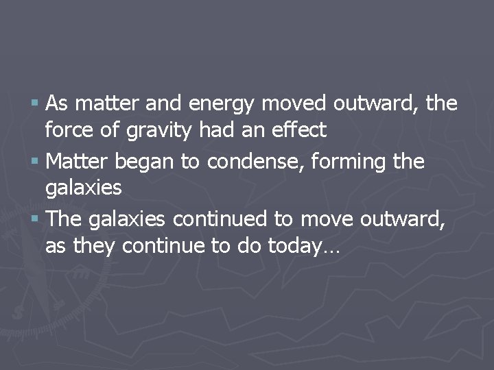 § As matter and energy moved outward, the force of gravity had an effect