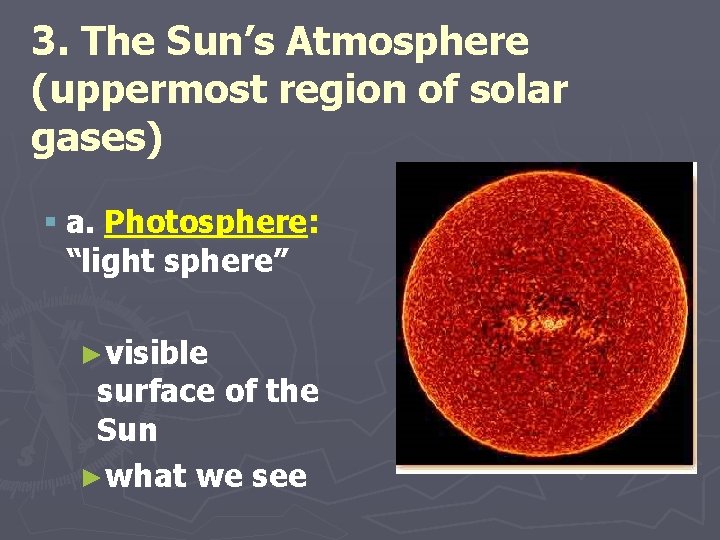 3. The Sun’s Atmosphere (uppermost region of solar gases) § a. Photosphere: “light sphere”