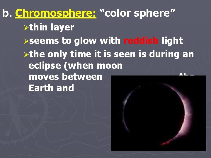 b. Chromosphere: “color sphere” Øthin layer Øseems to glow with reddish light Øthe only