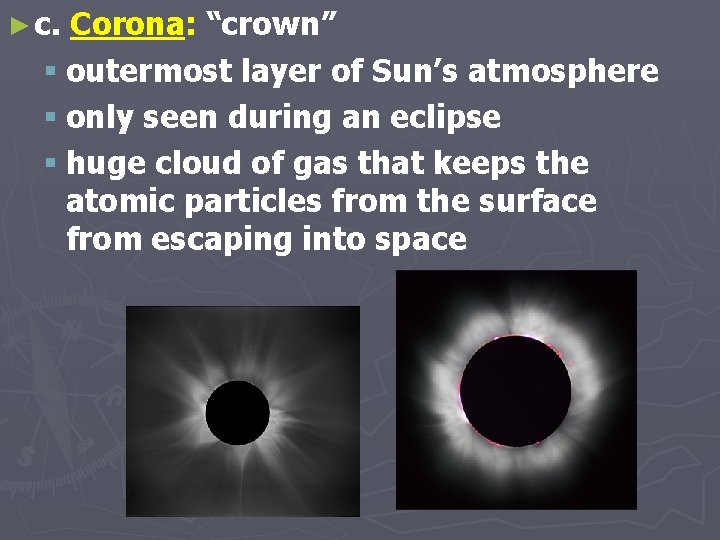► c. Corona: “crown” § outermost layer of Sun’s atmosphere § only seen during