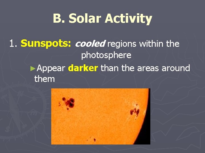 B. Solar Activity 1. Sunspots: cooled regions within the photosphere ►Appear darker than the