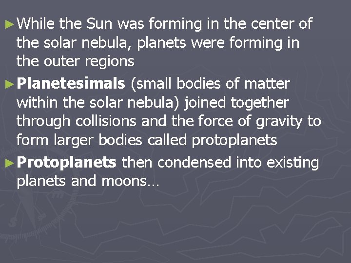 ► While the Sun was forming in the center of the solar nebula, planets