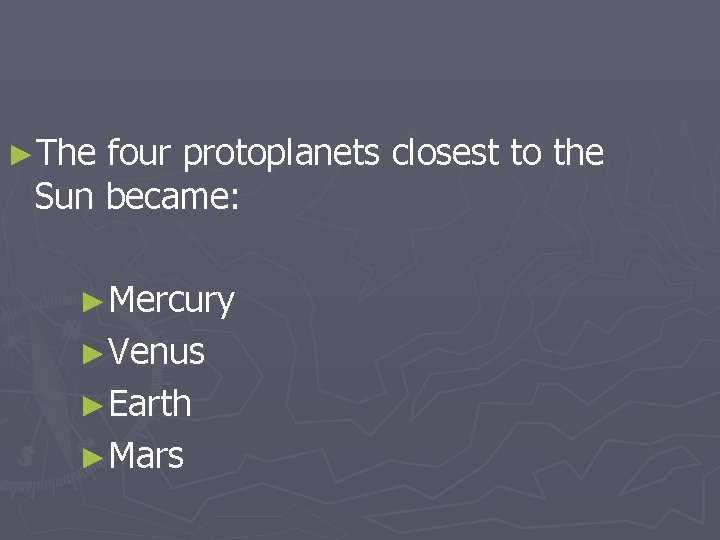 ►The four protoplanets closest to the Sun became: ►Mercury ►Venus ►Earth ►Mars 