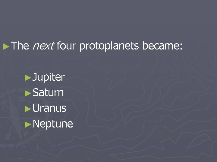 ►The next four protoplanets became: ►Jupiter ►Saturn ►Uranus ►Neptune 