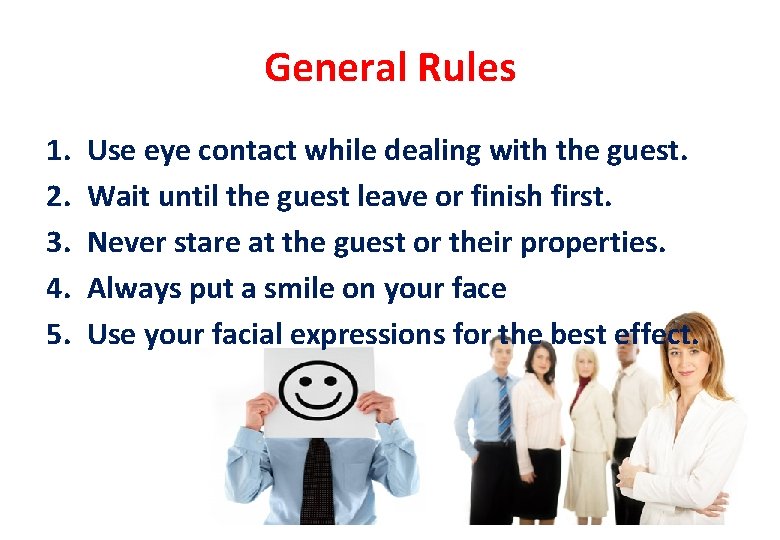 General Rules 1. 2. 3. 4. 5. Use eye contact while dealing with the