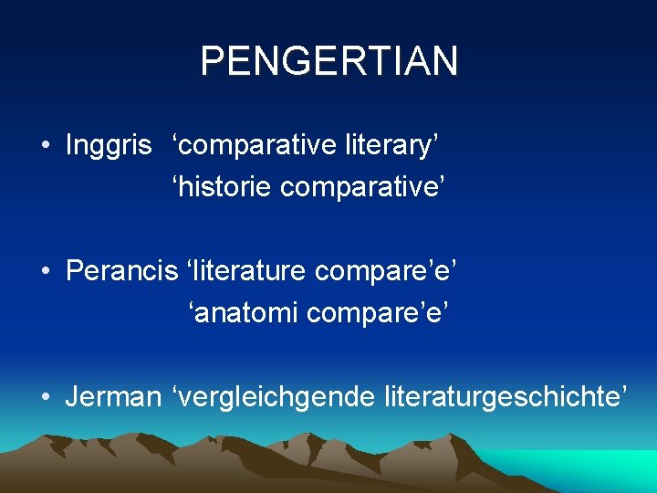 PENGERTIAN • Inggris ‘comparative literary’ ‘historie comparative’ • Perancis ‘literature compare’e’ ‘anatomi compare’e’ •
