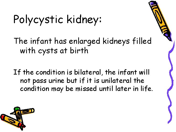 Polycystic kidney: The infant has enlarged kidneys filled with cysts at birth If the Polycystic kidney: The infant has enlarged kidneys filled with cysts at birth If the