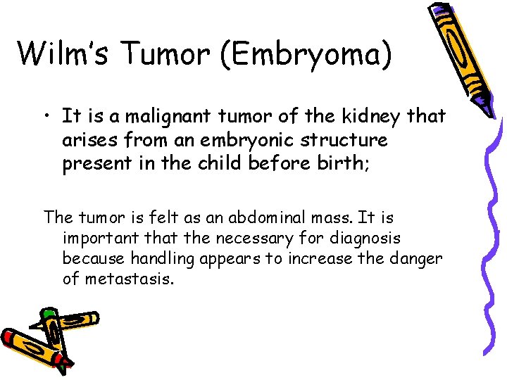 Wilm’s Tumor (Embryoma) • It is a malignant tumor of the kidney that arises