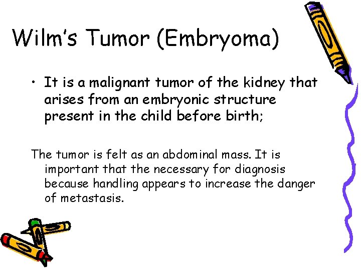 Wilm’s Tumor (Embryoma) • It is a malignant tumor of the kidney that arises Wilm’s Tumor (Embryoma) • It is a malignant tumor of the kidney that arises