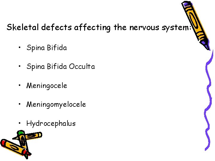 Skeletal defects affecting the nervous system: • Spina Bifida Occulta • Meningocele • Meningomyelocele Skeletal defects affecting the nervous system: • Spina Bifida Occulta • Meningocele • Meningomyelocele