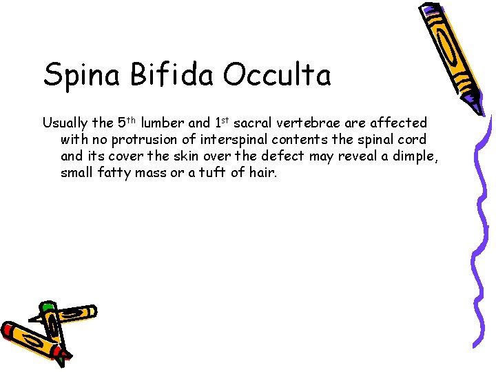 Spina Bifida Occulta Usually the 5 th lumber and 1 st sacral vertebrae are Spina Bifida Occulta Usually the 5 th lumber and 1 st sacral vertebrae are