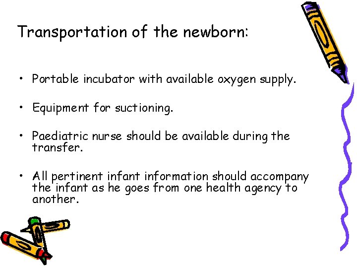 Transportation of the newborn: • Portable incubator with available oxygen supply. • Equipment for