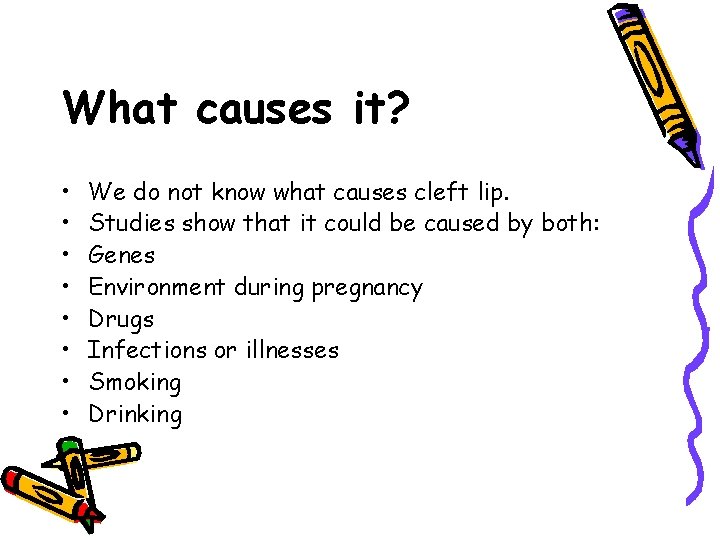 What causes it? • • We do not know what causes cleft lip. Studies What causes it? • • We do not know what causes cleft lip. Studies