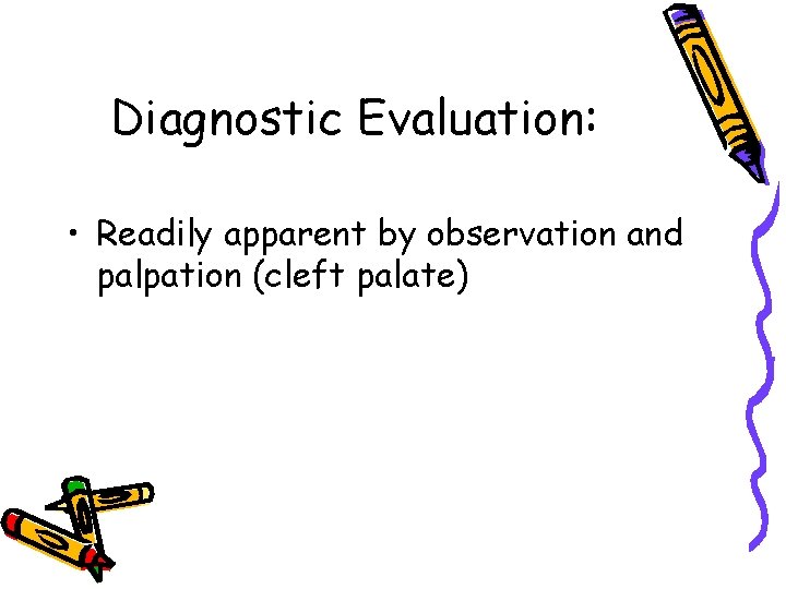 Diagnostic Evaluation: • Readily apparent by observation and palpation (cleft palate) 