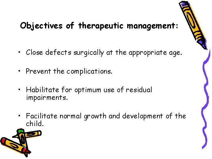 Objectives of therapeutic management: • Close defects surgically at the appropriate age. • Prevent Objectives of therapeutic management: • Close defects surgically at the appropriate age. • Prevent