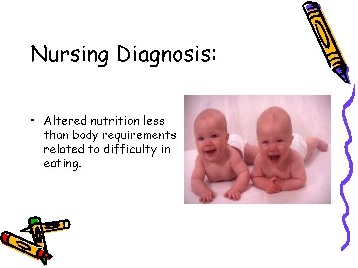 Nursing Diagnosis: • Altered nutrition less than body requirements related to difficulty in eating. Nursing Diagnosis: • Altered nutrition less than body requirements related to difficulty in eating.