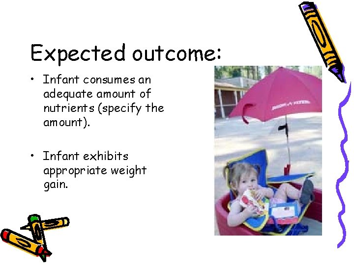 Expected outcome: • Infant consumes an adequate amount of nutrients (specify the amount). •