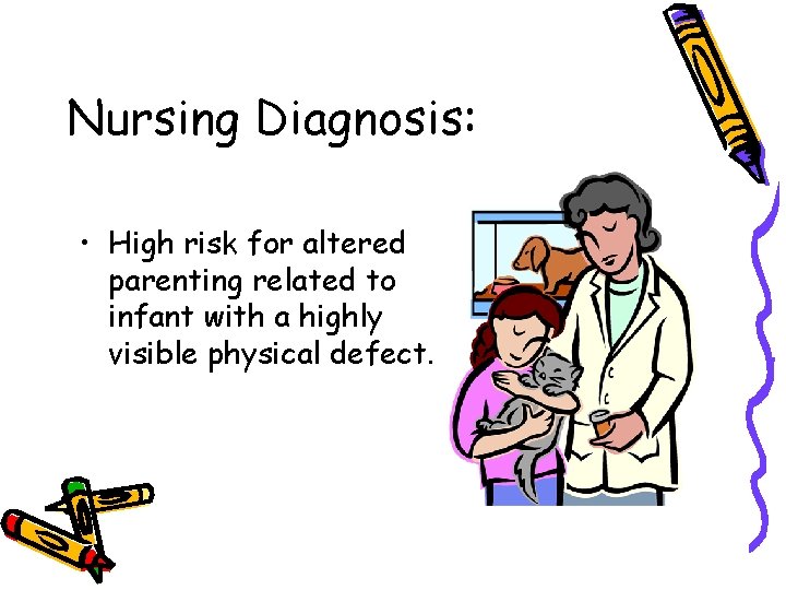 Nursing Diagnosis: • High risk for altered parenting related to infant with a highly