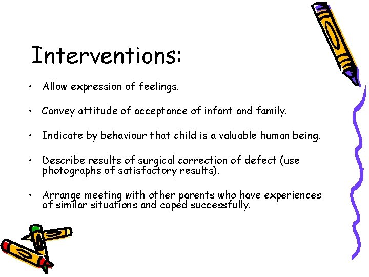 Interventions: • Allow expression of feelings. • Convey attitude of acceptance of infant and