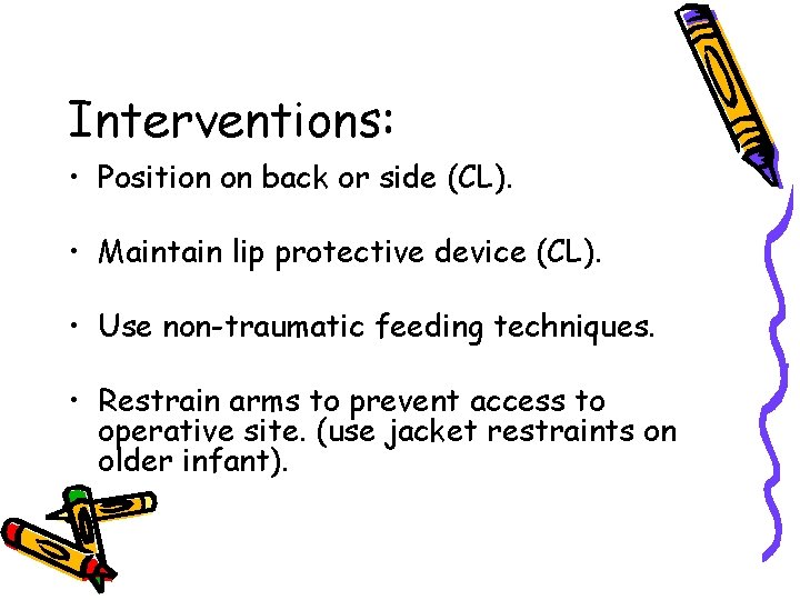 Interventions: • Position on back or side (CL). • Maintain lip protective device (CL).