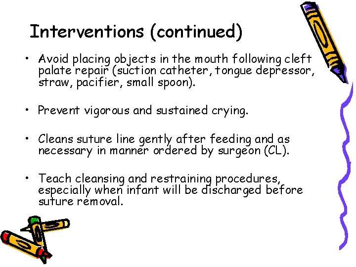 Interventions (continued) • Avoid placing objects in the mouth following cleft palate repair (suction