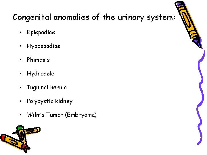 Congenital anomalies of the urinary system: • Epispadias • Hypospadias • Phimosis • Hydrocele