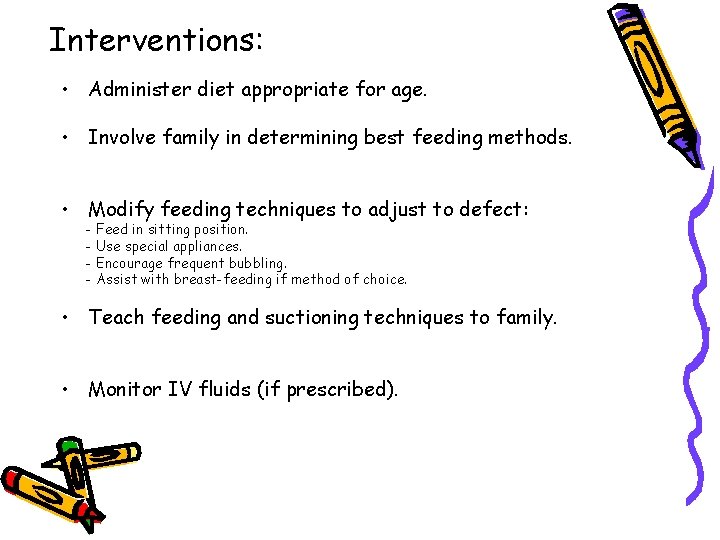 Interventions: • Administer diet appropriate for age. • Involve family in determining best feeding