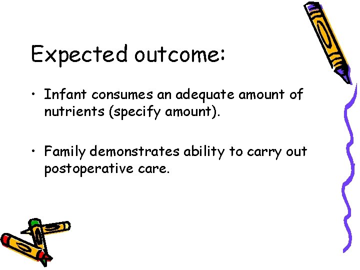 Expected outcome: • Infant consumes an adequate amount of nutrients (specify amount). • Family Expected outcome: • Infant consumes an adequate amount of nutrients (specify amount). • Family