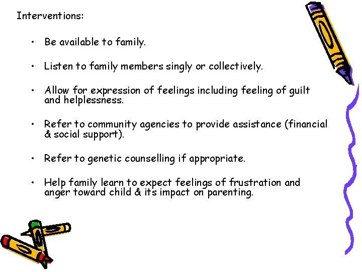 Interventions: • Be available to family. • Listen to family members singly or collectively.