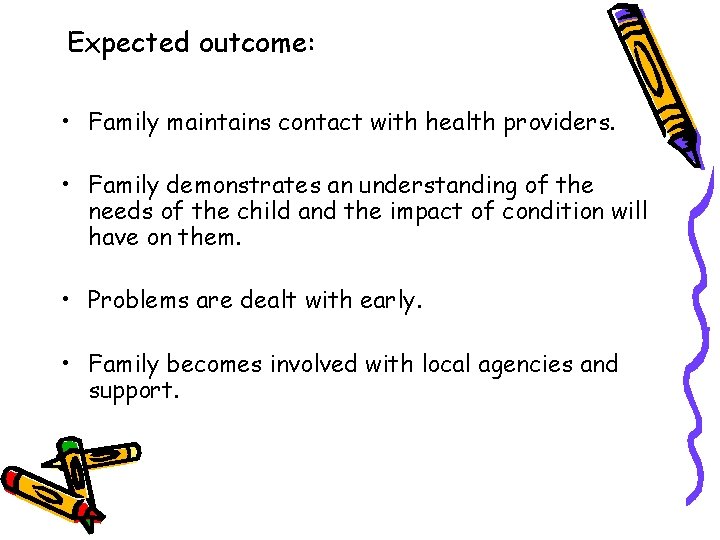 Expected outcome: • Family maintains contact with health providers. • Family demonstrates an understanding
