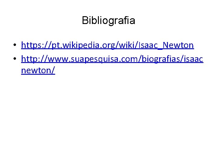 Bibliografia • https: //pt. wikipedia. org/wiki/Isaac_Newton • http: //www. suapesquisa. com/biografias/isaac newton/ 