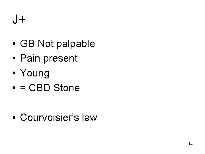J+ • • GB Not palpable Pain present Young = CBD Stone • Courvoisier’s