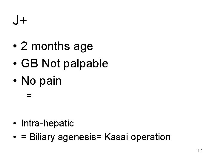 J+ • 2 months age • GB Not palpable • No pain = •