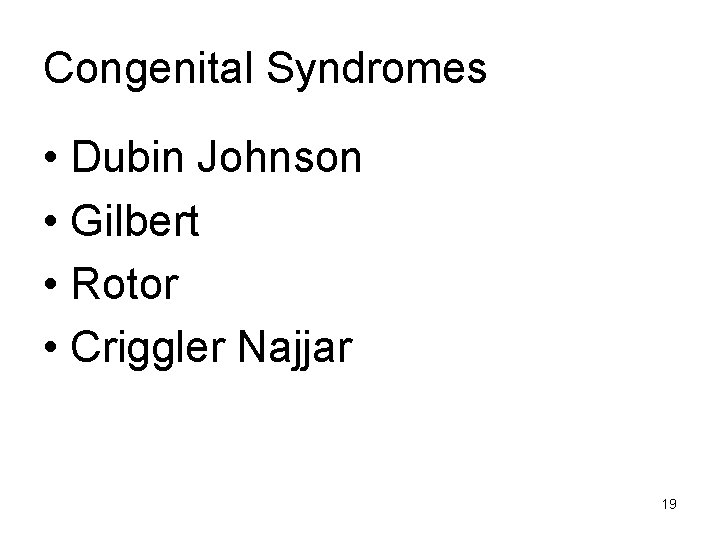 Congenital Syndromes • Dubin Johnson • Gilbert • Rotor • Criggler Najjar 19 