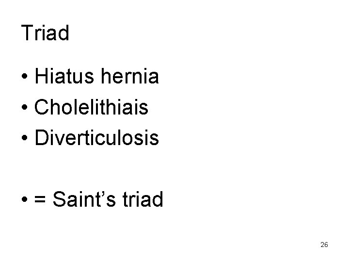 Triad • Hiatus hernia • Cholelithiais • Diverticulosis • = Saint’s triad 26 