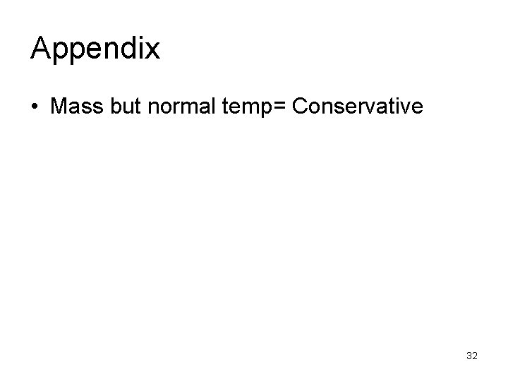 Appendix • Mass but normal temp= Conservative 32 