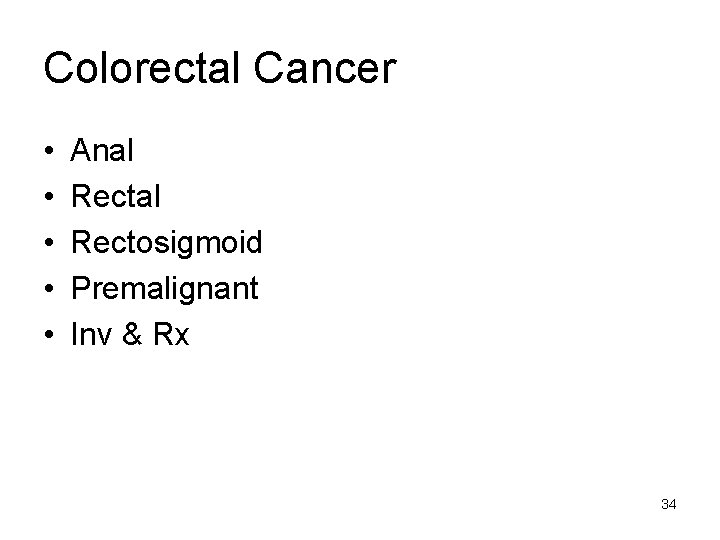 Colorectal Cancer • • • Anal Rectosigmoid Premalignant Inv & Rx 34 