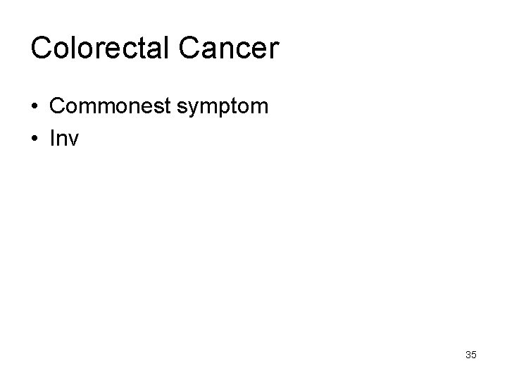 Colorectal Cancer • Commonest symptom • Inv 35 