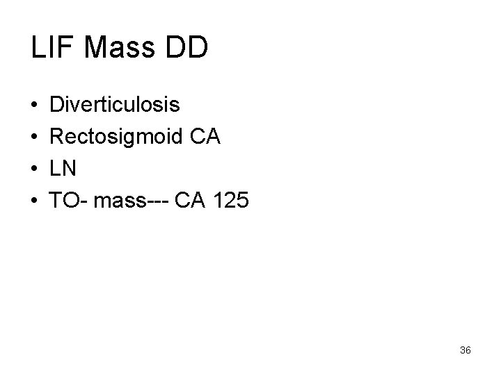 LIF Mass DD • • Diverticulosis Rectosigmoid CA LN TO- mass--- CA 125 36