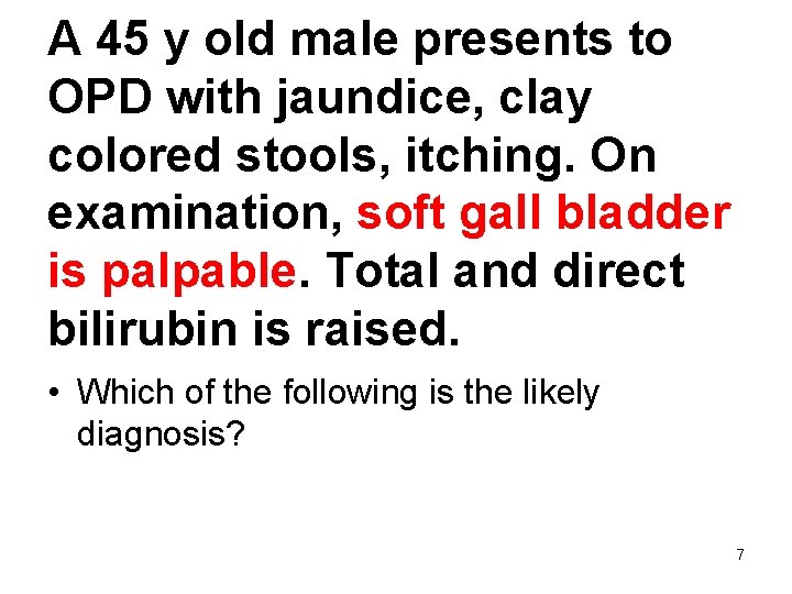 A 45 y old male presents to OPD with jaundice, clay colored stools, itching.