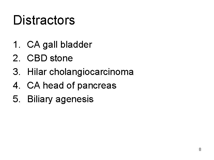 Distractors 1. 2. 3. 4. 5. CA gall bladder CBD stone Hilar cholangiocarcinoma CA