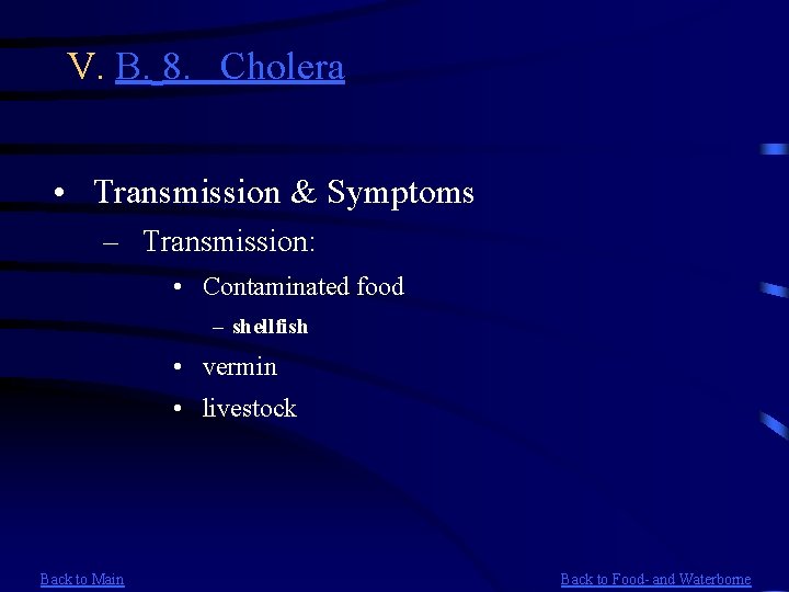 V. B. 8. Cholera • Transmission & Symptoms – Transmission: • Contaminated food –