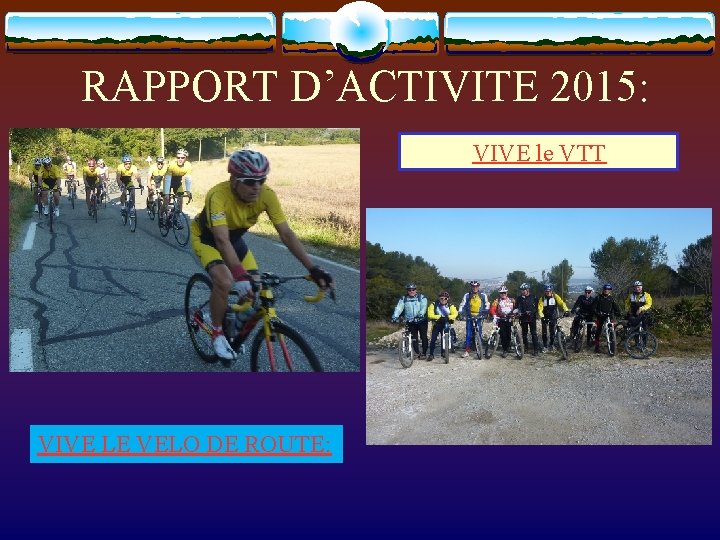 RAPPORT D’ACTIVITE 2015: VIVE le VTT VIVE LE VELO DE ROUTE: 